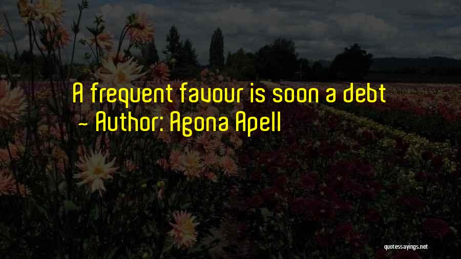 Agona Apell Quotes: A Frequent Favour Is Soon A Debt