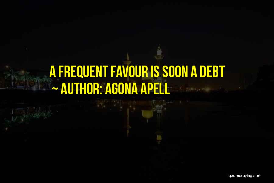 Agona Apell Quotes: A Frequent Favour Is Soon A Debt