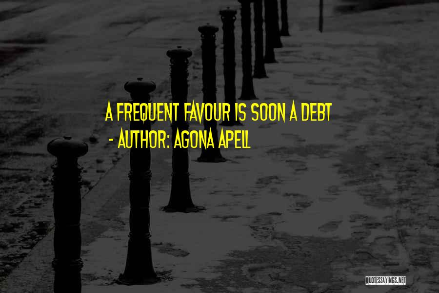 Agona Apell Quotes: A Frequent Favour Is Soon A Debt