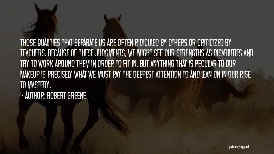 Robert Greene Quotes: Those Qualities That Separate Us Are Often Ridiculed By Others Or Criticized By Teachers. Because Of These Judgments, We Might