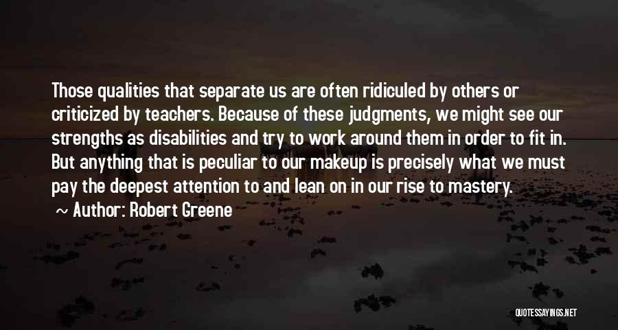 Robert Greene Quotes: Those Qualities That Separate Us Are Often Ridiculed By Others Or Criticized By Teachers. Because Of These Judgments, We Might