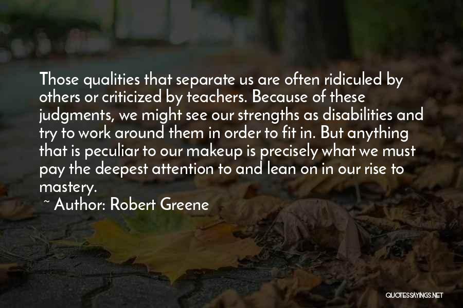 Robert Greene Quotes: Those Qualities That Separate Us Are Often Ridiculed By Others Or Criticized By Teachers. Because Of These Judgments, We Might