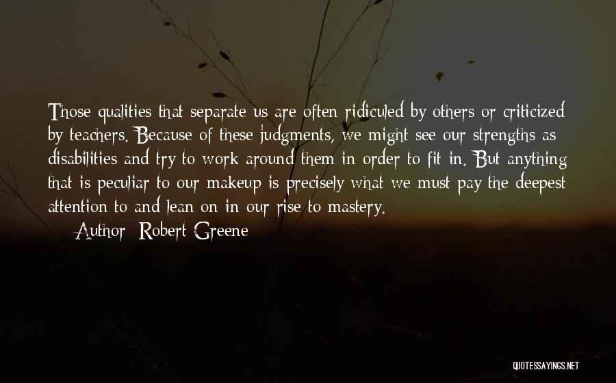 Robert Greene Quotes: Those Qualities That Separate Us Are Often Ridiculed By Others Or Criticized By Teachers. Because Of These Judgments, We Might