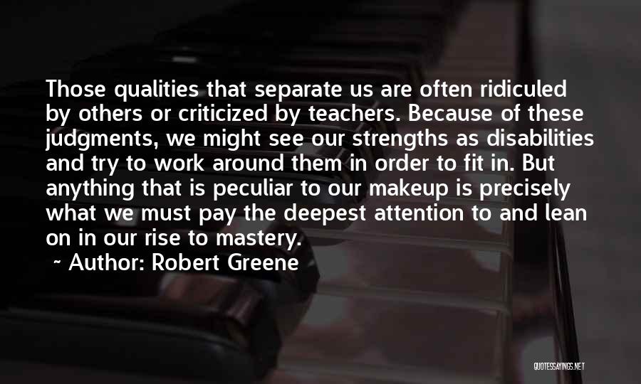 Robert Greene Quotes: Those Qualities That Separate Us Are Often Ridiculed By Others Or Criticized By Teachers. Because Of These Judgments, We Might