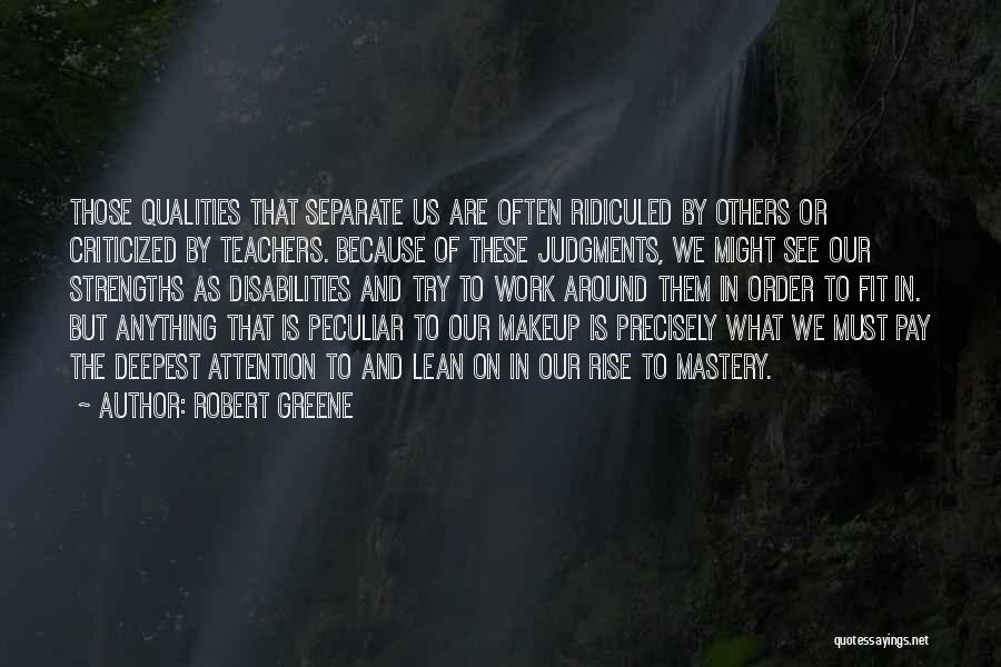 Robert Greene Quotes: Those Qualities That Separate Us Are Often Ridiculed By Others Or Criticized By Teachers. Because Of These Judgments, We Might
