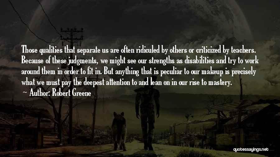 Robert Greene Quotes: Those Qualities That Separate Us Are Often Ridiculed By Others Or Criticized By Teachers. Because Of These Judgments, We Might