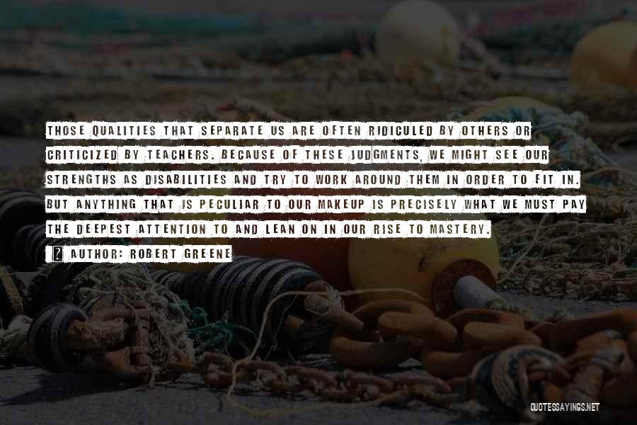 Robert Greene Quotes: Those Qualities That Separate Us Are Often Ridiculed By Others Or Criticized By Teachers. Because Of These Judgments, We Might