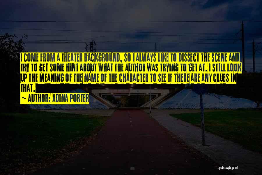 Adina Porter Quotes: I Come From A Theater Background, So I Always Like To Dissect The Scene And Try To Get Some Hint