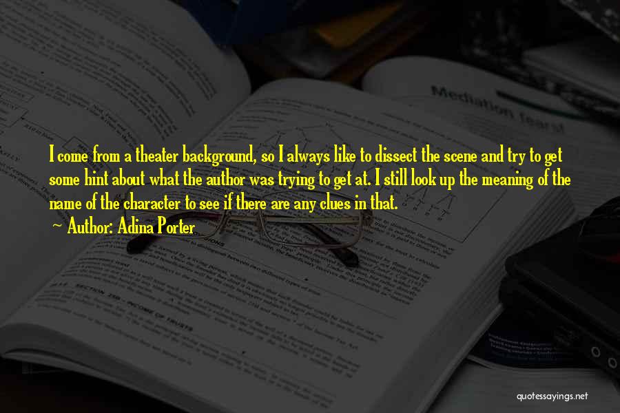 Adina Porter Quotes: I Come From A Theater Background, So I Always Like To Dissect The Scene And Try To Get Some Hint