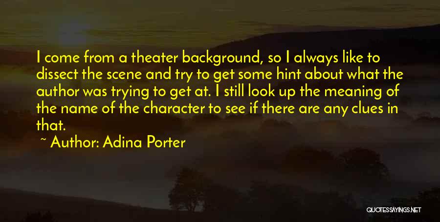 Adina Porter Quotes: I Come From A Theater Background, So I Always Like To Dissect The Scene And Try To Get Some Hint