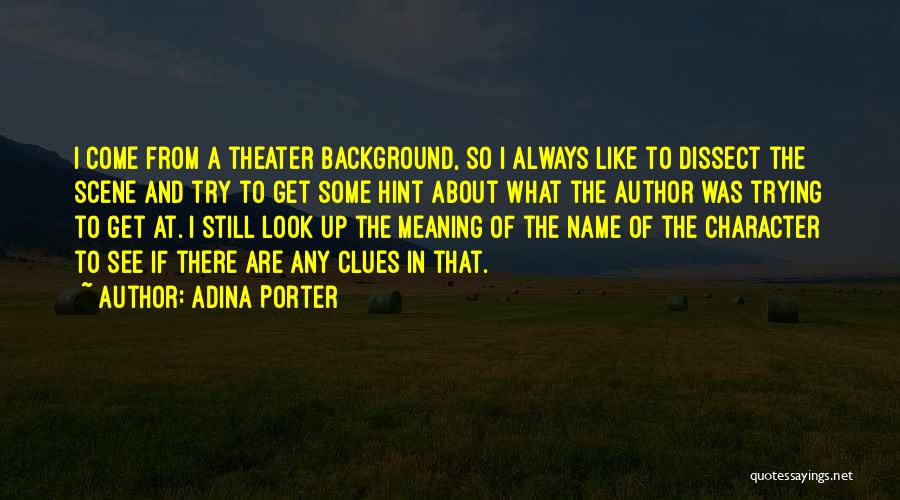 Adina Porter Quotes: I Come From A Theater Background, So I Always Like To Dissect The Scene And Try To Get Some Hint