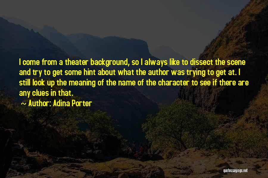 Adina Porter Quotes: I Come From A Theater Background, So I Always Like To Dissect The Scene And Try To Get Some Hint