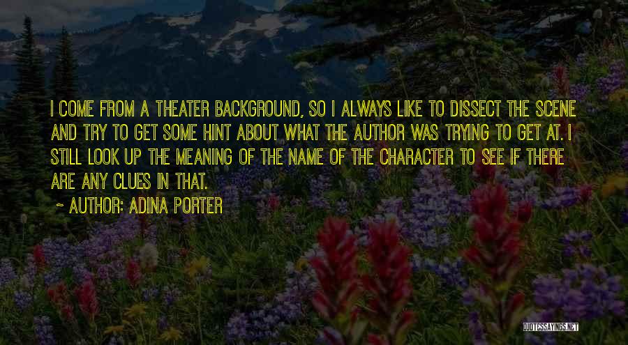 Adina Porter Quotes: I Come From A Theater Background, So I Always Like To Dissect The Scene And Try To Get Some Hint
