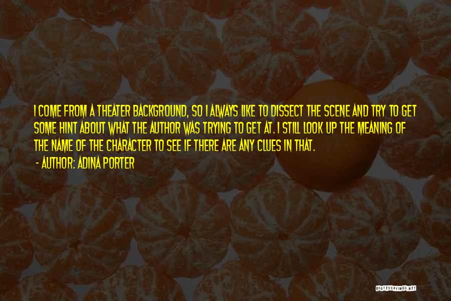 Adina Porter Quotes: I Come From A Theater Background, So I Always Like To Dissect The Scene And Try To Get Some Hint