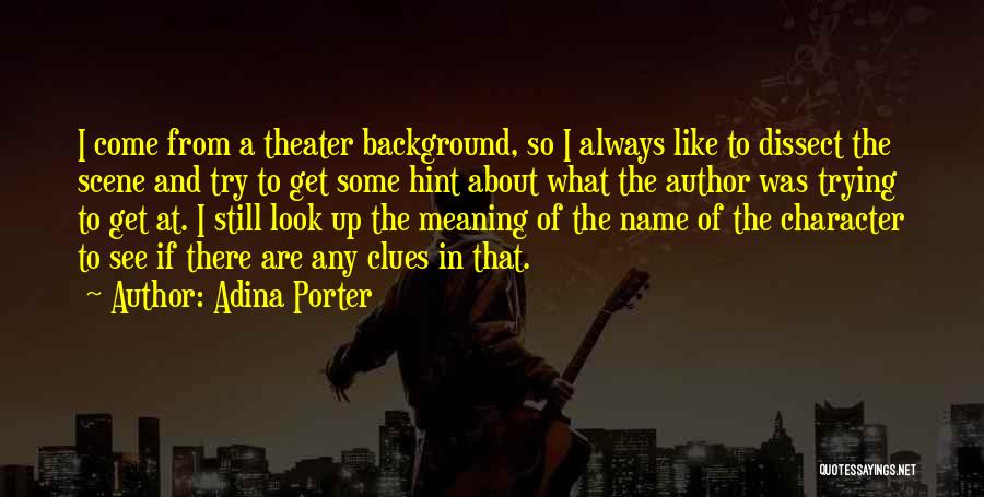 Adina Porter Quotes: I Come From A Theater Background, So I Always Like To Dissect The Scene And Try To Get Some Hint