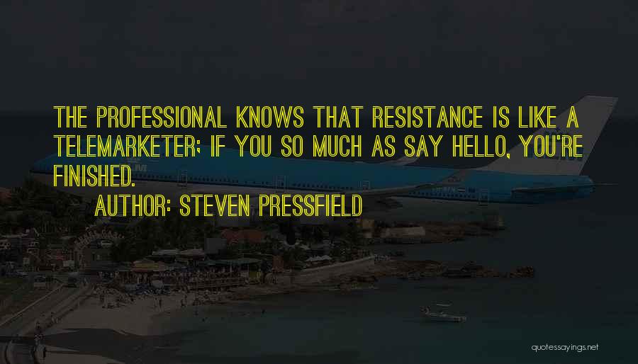Steven Pressfield Quotes: The Professional Knows That Resistance Is Like A Telemarketer; If You So Much As Say Hello, You're Finished.