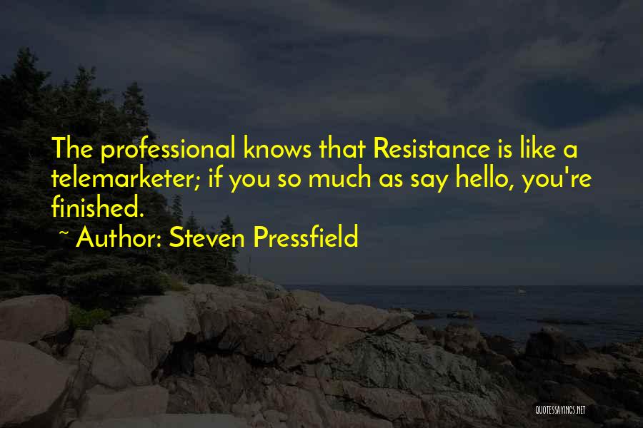 Steven Pressfield Quotes: The Professional Knows That Resistance Is Like A Telemarketer; If You So Much As Say Hello, You're Finished.