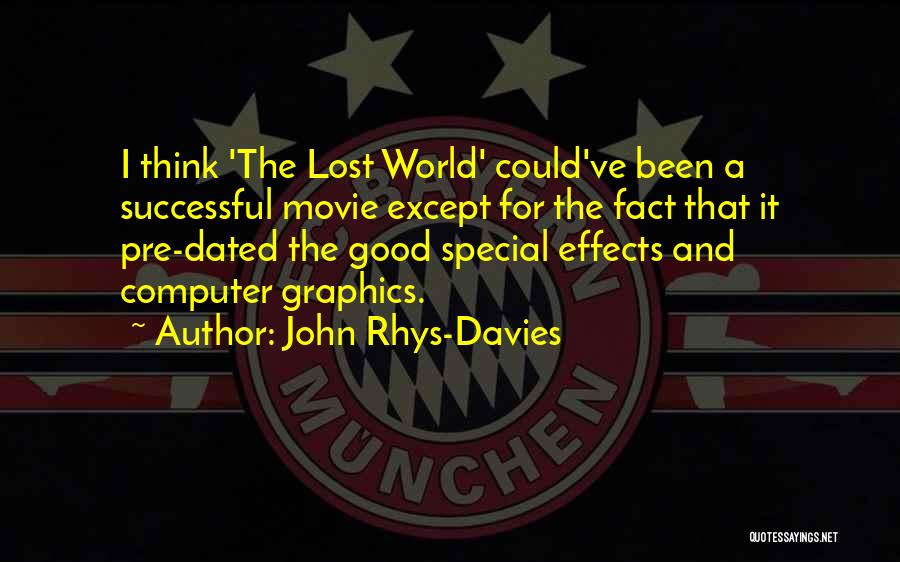 John Rhys-Davies Quotes: I Think 'the Lost World' Could've Been A Successful Movie Except For The Fact That It Pre-dated The Good Special