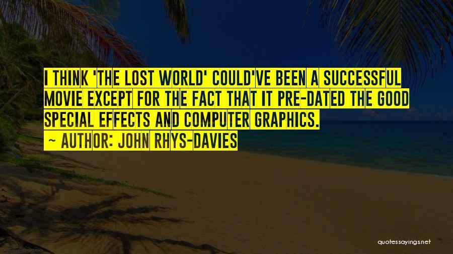 John Rhys-Davies Quotes: I Think 'the Lost World' Could've Been A Successful Movie Except For The Fact That It Pre-dated The Good Special