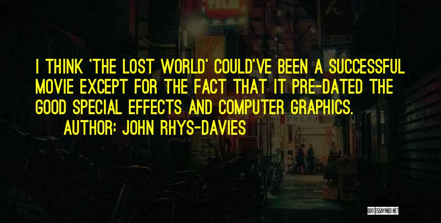 John Rhys-Davies Quotes: I Think 'the Lost World' Could've Been A Successful Movie Except For The Fact That It Pre-dated The Good Special