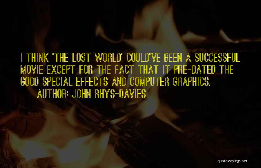 John Rhys-Davies Quotes: I Think 'the Lost World' Could've Been A Successful Movie Except For The Fact That It Pre-dated The Good Special
