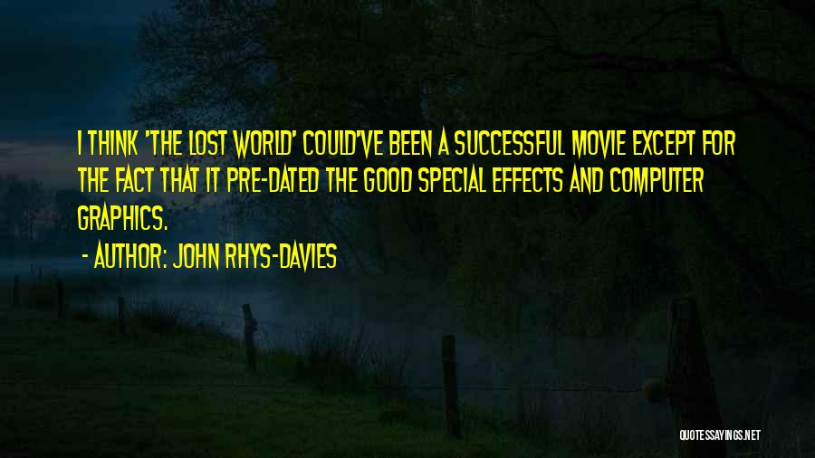 John Rhys-Davies Quotes: I Think 'the Lost World' Could've Been A Successful Movie Except For The Fact That It Pre-dated The Good Special