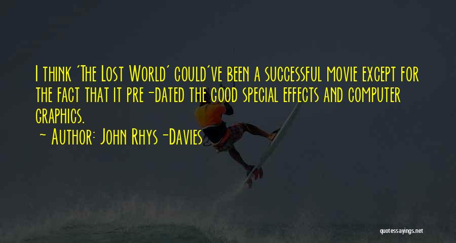 John Rhys-Davies Quotes: I Think 'the Lost World' Could've Been A Successful Movie Except For The Fact That It Pre-dated The Good Special