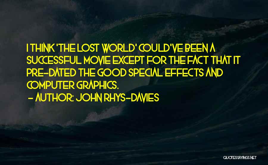 John Rhys-Davies Quotes: I Think 'the Lost World' Could've Been A Successful Movie Except For The Fact That It Pre-dated The Good Special