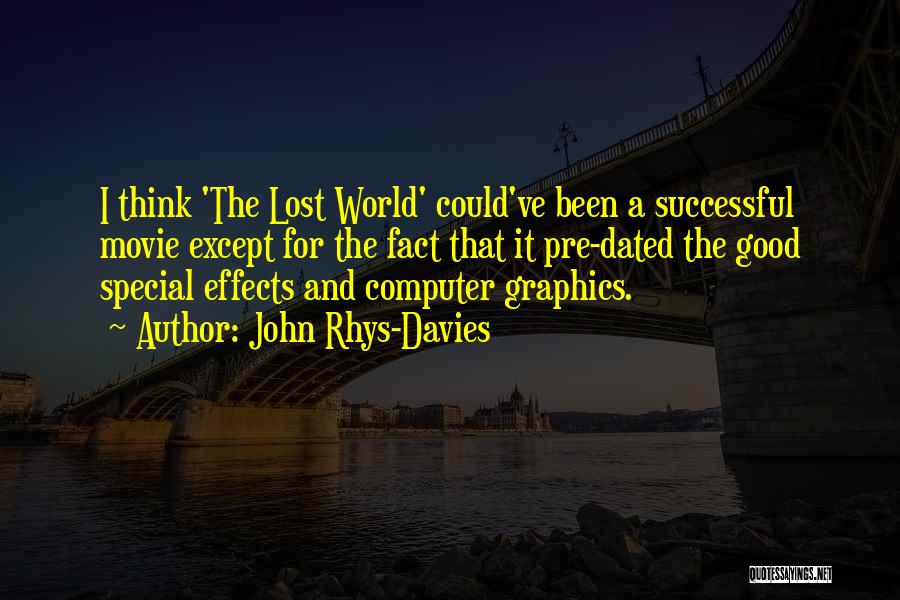 John Rhys-Davies Quotes: I Think 'the Lost World' Could've Been A Successful Movie Except For The Fact That It Pre-dated The Good Special