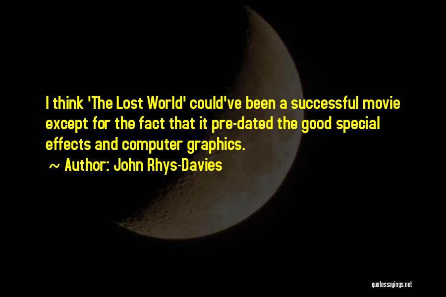 John Rhys-Davies Quotes: I Think 'the Lost World' Could've Been A Successful Movie Except For The Fact That It Pre-dated The Good Special