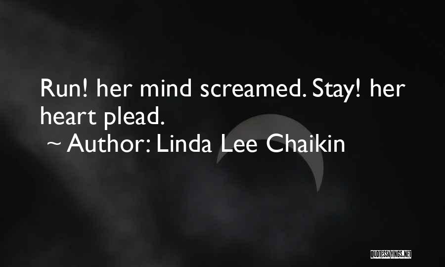 Linda Lee Chaikin Quotes: Run! Her Mind Screamed. Stay! Her Heart Plead.