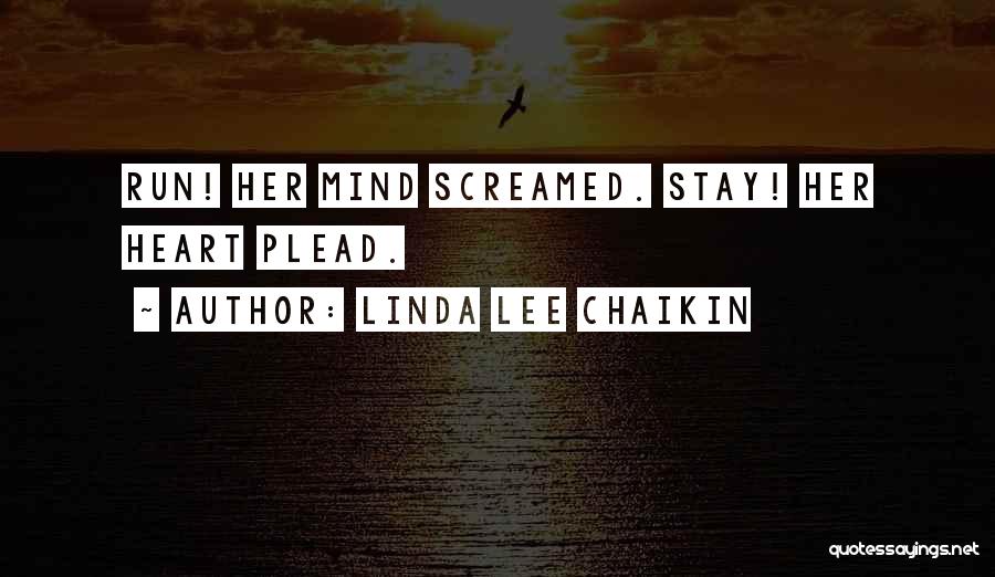Linda Lee Chaikin Quotes: Run! Her Mind Screamed. Stay! Her Heart Plead.