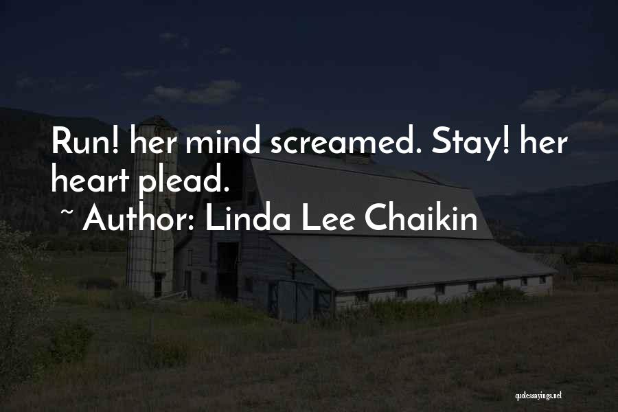 Linda Lee Chaikin Quotes: Run! Her Mind Screamed. Stay! Her Heart Plead.
