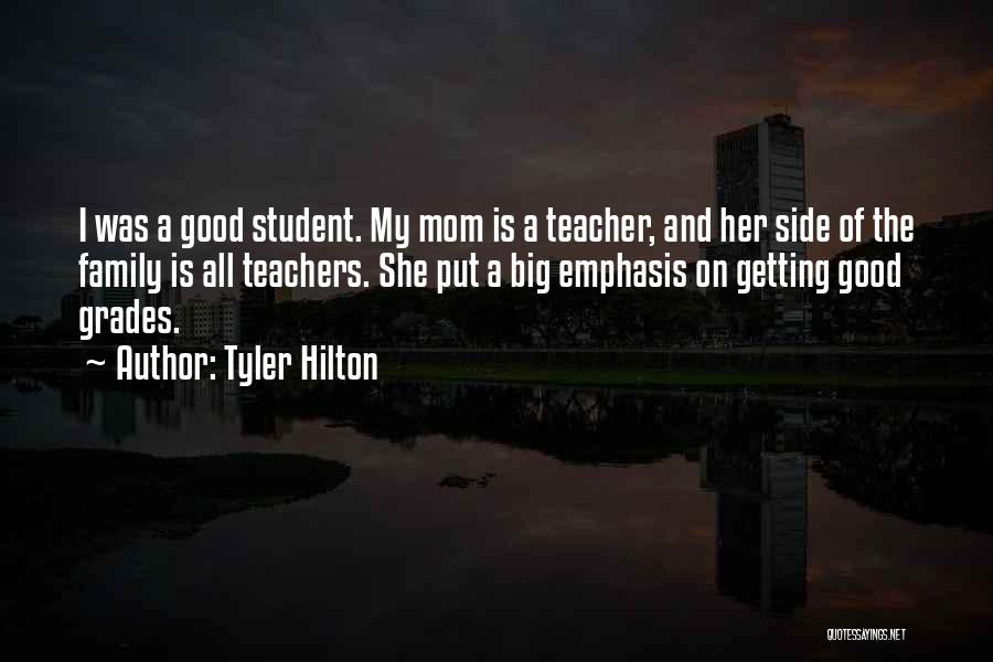 Tyler Hilton Quotes: I Was A Good Student. My Mom Is A Teacher, And Her Side Of The Family Is All Teachers. She