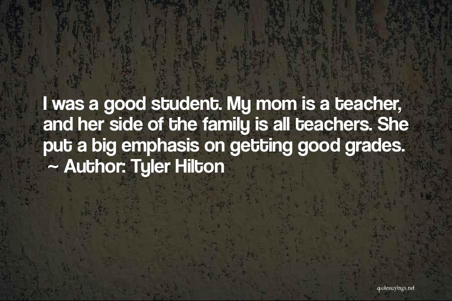 Tyler Hilton Quotes: I Was A Good Student. My Mom Is A Teacher, And Her Side Of The Family Is All Teachers. She