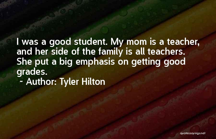 Tyler Hilton Quotes: I Was A Good Student. My Mom Is A Teacher, And Her Side Of The Family Is All Teachers. She