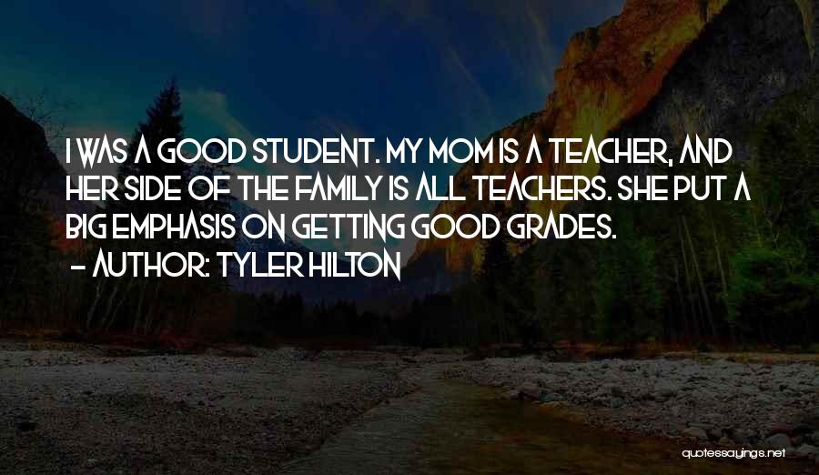 Tyler Hilton Quotes: I Was A Good Student. My Mom Is A Teacher, And Her Side Of The Family Is All Teachers. She