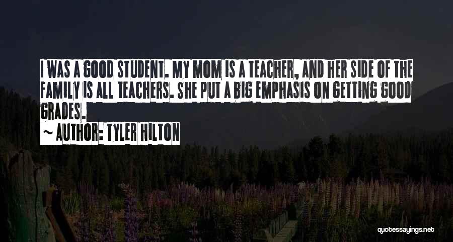 Tyler Hilton Quotes: I Was A Good Student. My Mom Is A Teacher, And Her Side Of The Family Is All Teachers. She