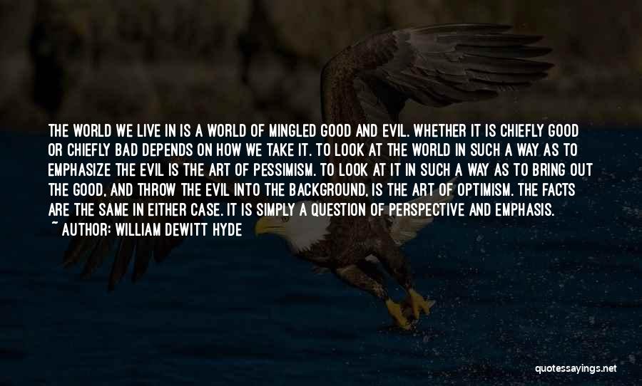 William DeWitt Hyde Quotes: The World We Live In Is A World Of Mingled Good And Evil. Whether It Is Chiefly Good Or Chiefly