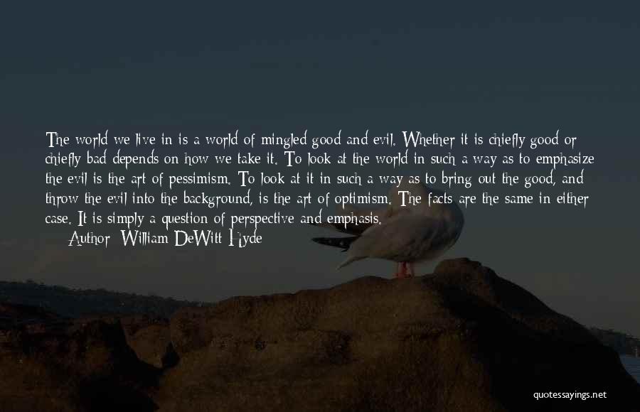 William DeWitt Hyde Quotes: The World We Live In Is A World Of Mingled Good And Evil. Whether It Is Chiefly Good Or Chiefly