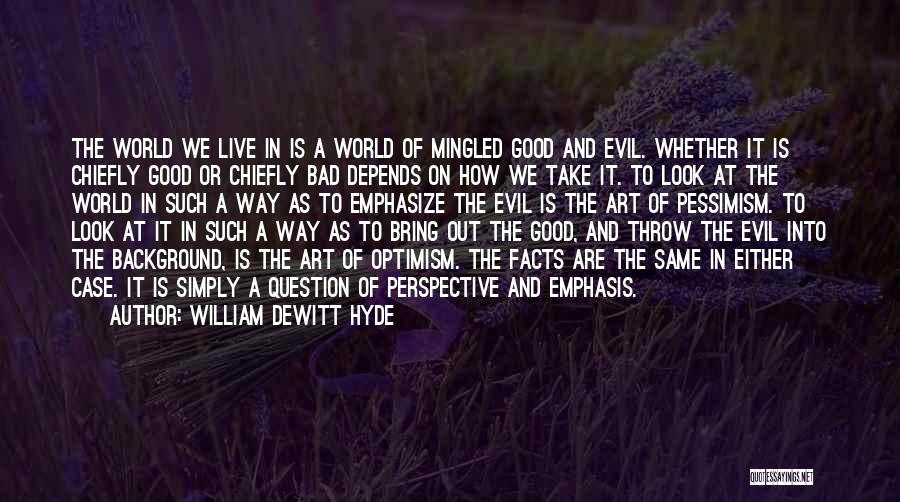 William DeWitt Hyde Quotes: The World We Live In Is A World Of Mingled Good And Evil. Whether It Is Chiefly Good Or Chiefly