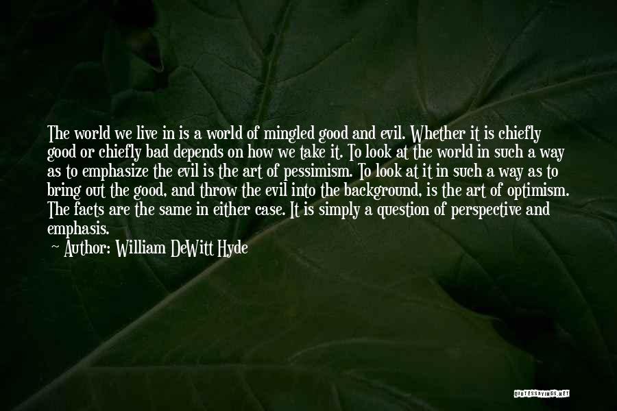William DeWitt Hyde Quotes: The World We Live In Is A World Of Mingled Good And Evil. Whether It Is Chiefly Good Or Chiefly