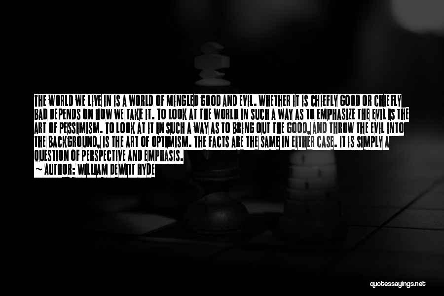 William DeWitt Hyde Quotes: The World We Live In Is A World Of Mingled Good And Evil. Whether It Is Chiefly Good Or Chiefly