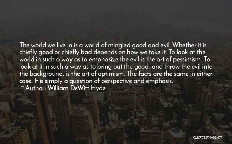 William DeWitt Hyde Quotes: The World We Live In Is A World Of Mingled Good And Evil. Whether It Is Chiefly Good Or Chiefly
