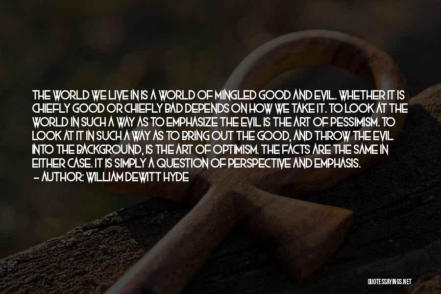 William DeWitt Hyde Quotes: The World We Live In Is A World Of Mingled Good And Evil. Whether It Is Chiefly Good Or Chiefly