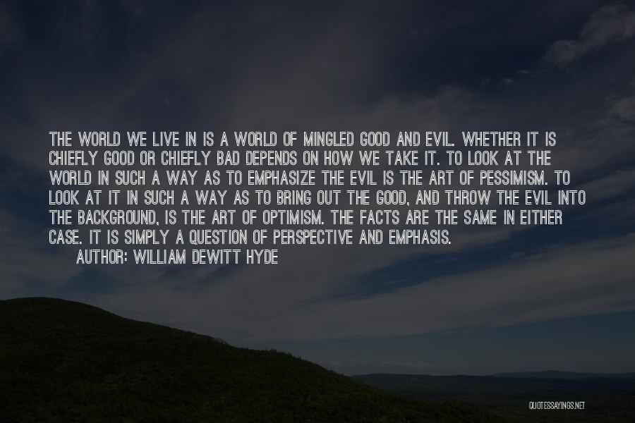 William DeWitt Hyde Quotes: The World We Live In Is A World Of Mingled Good And Evil. Whether It Is Chiefly Good Or Chiefly