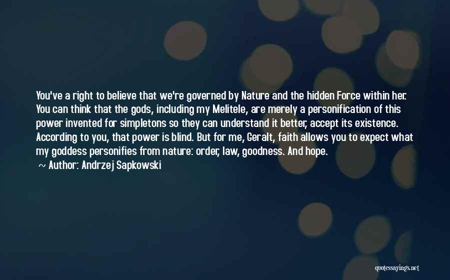 Andrzej Sapkowski Quotes: You've A Right To Believe That We're Governed By Nature And The Hidden Force Within Her. You Can Think That