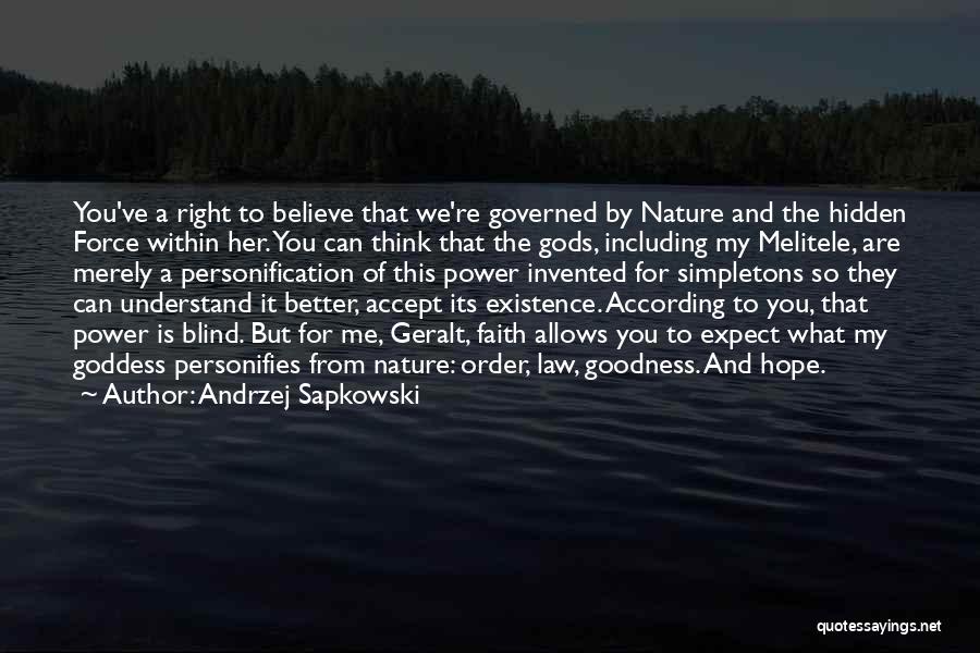 Andrzej Sapkowski Quotes: You've A Right To Believe That We're Governed By Nature And The Hidden Force Within Her. You Can Think That