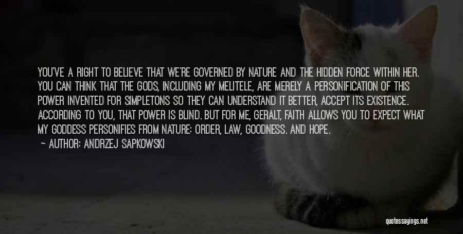 Andrzej Sapkowski Quotes: You've A Right To Believe That We're Governed By Nature And The Hidden Force Within Her. You Can Think That