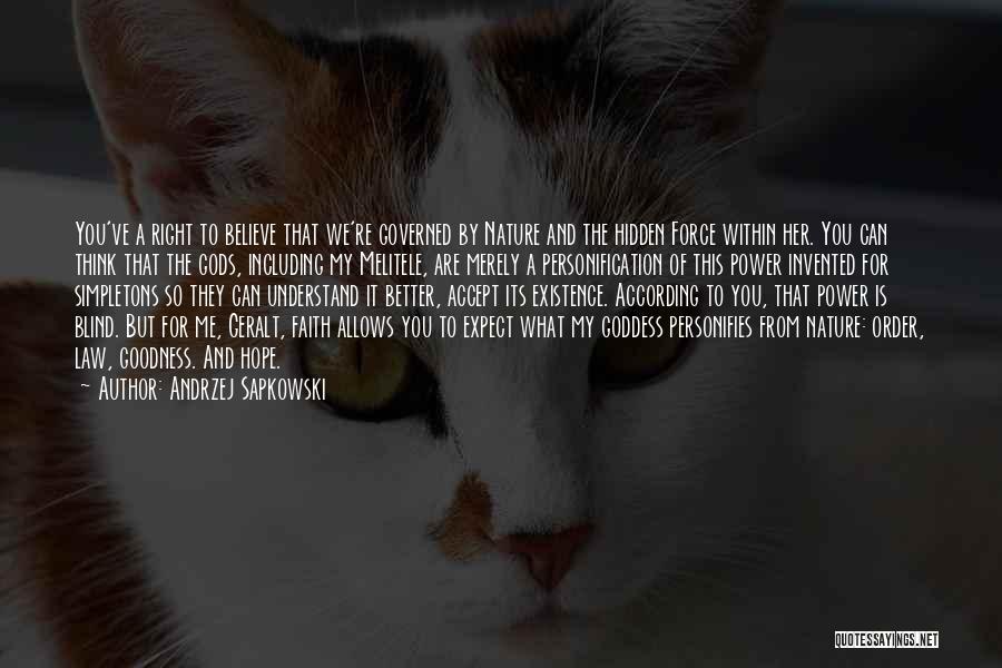 Andrzej Sapkowski Quotes: You've A Right To Believe That We're Governed By Nature And The Hidden Force Within Her. You Can Think That